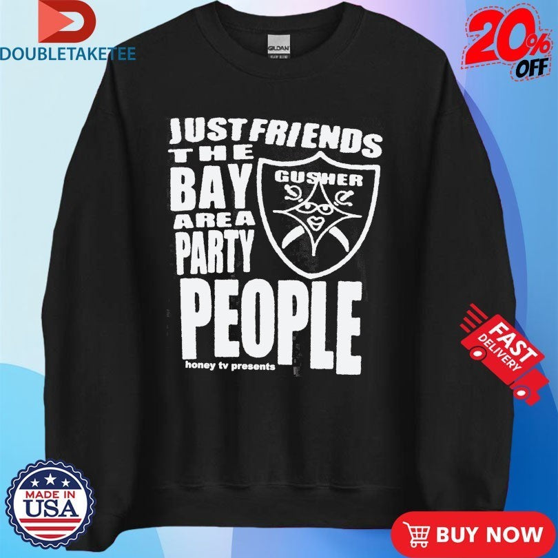 Just Friends The Bay Area Party People Gusher Shirts