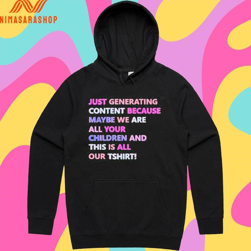 Just Generating Content Because Maybe We Are All Your Children And This Is All Our TShirts Shirts