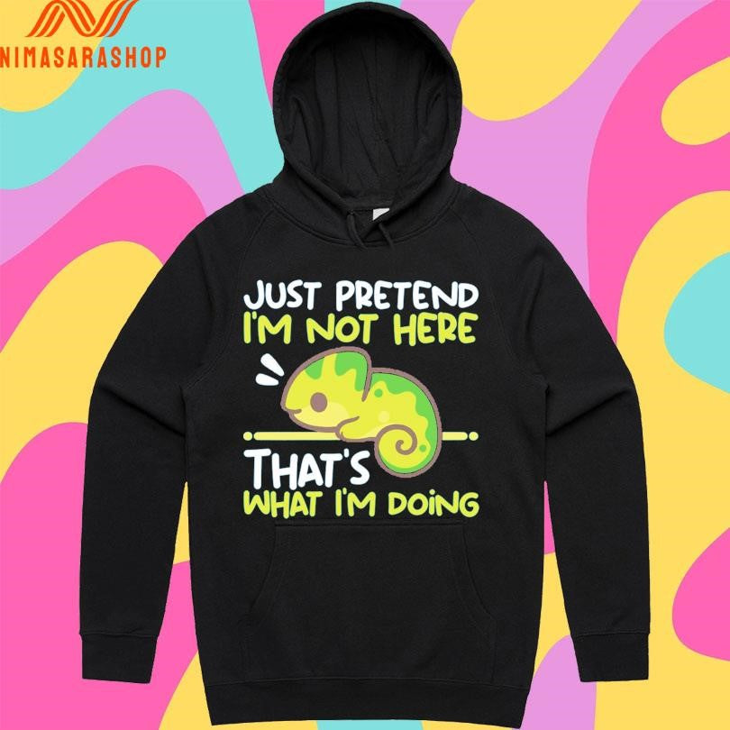 Just Pretend I’m Not Here That’s What I’m Doing Shirts