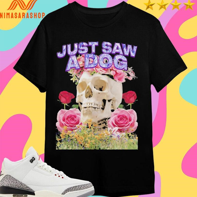 Just Saw A Dog Skull And Flower Shirts