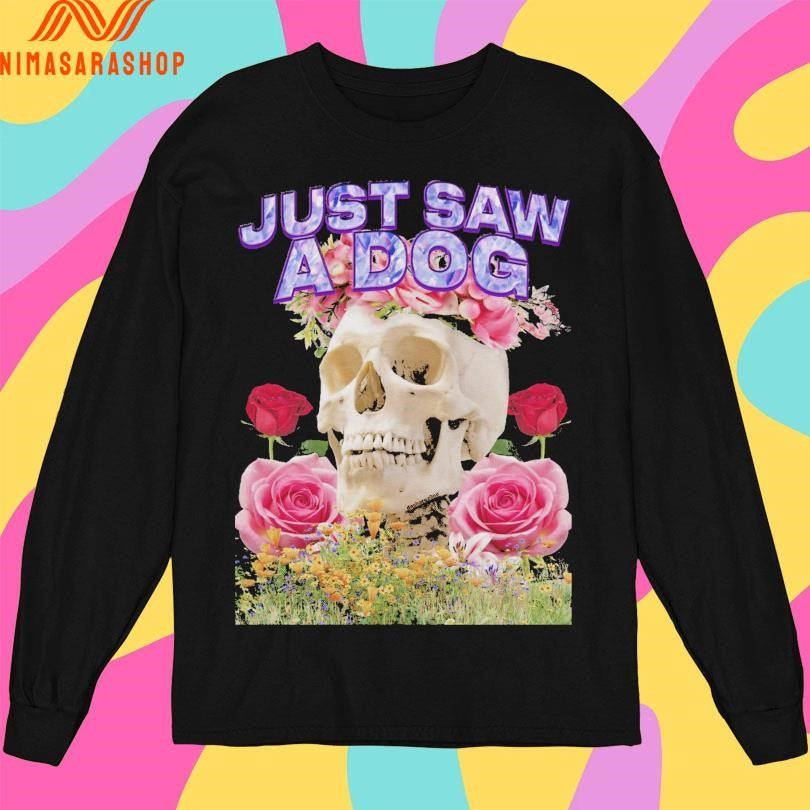 Just Saw A Dog Skull And Flower Shirts