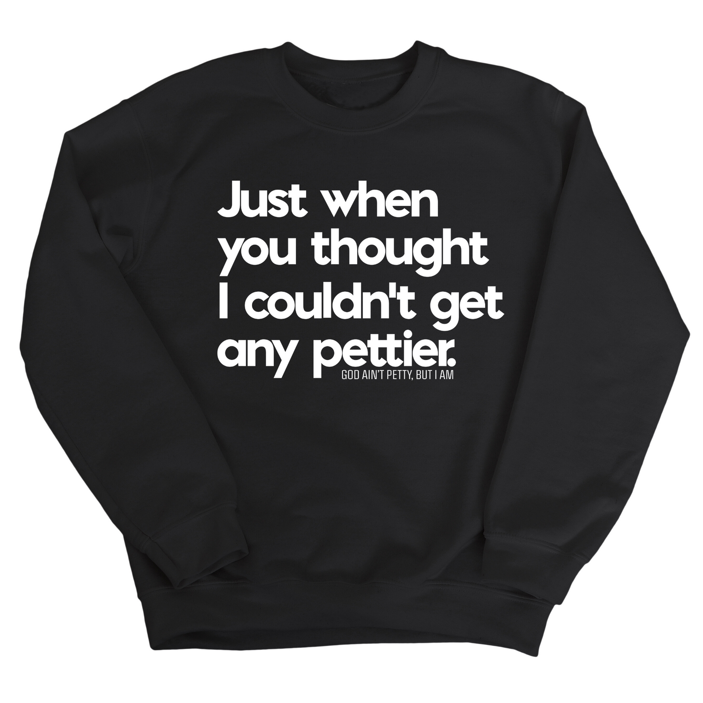 Just when you thought I couldn't get any pettier Unisex Sweatshirt
