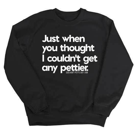 Just when you thought I couldn't get any pettier Unisex Sweatshirt
