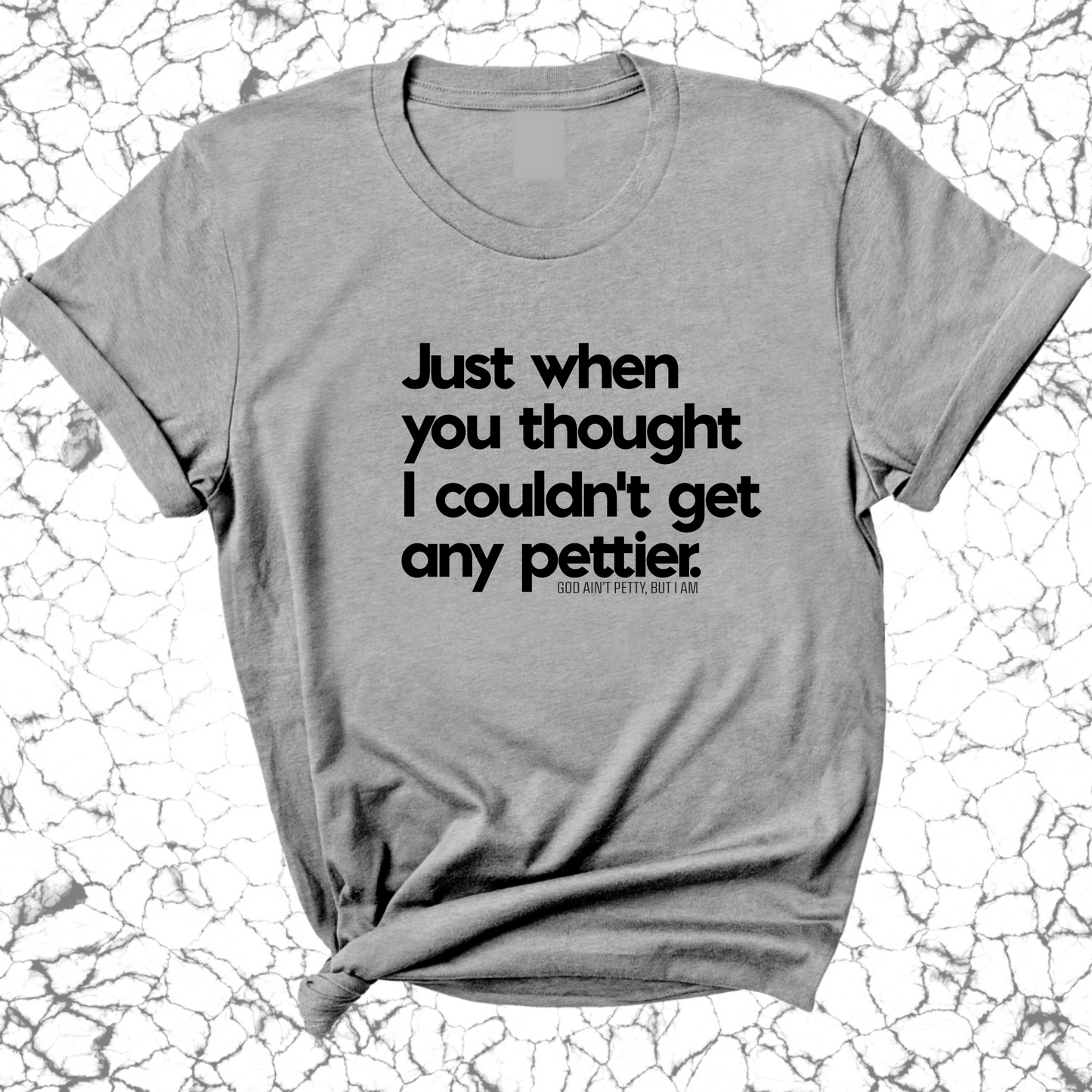 Just when you thought I couldn't get any pettier Unisex Tee