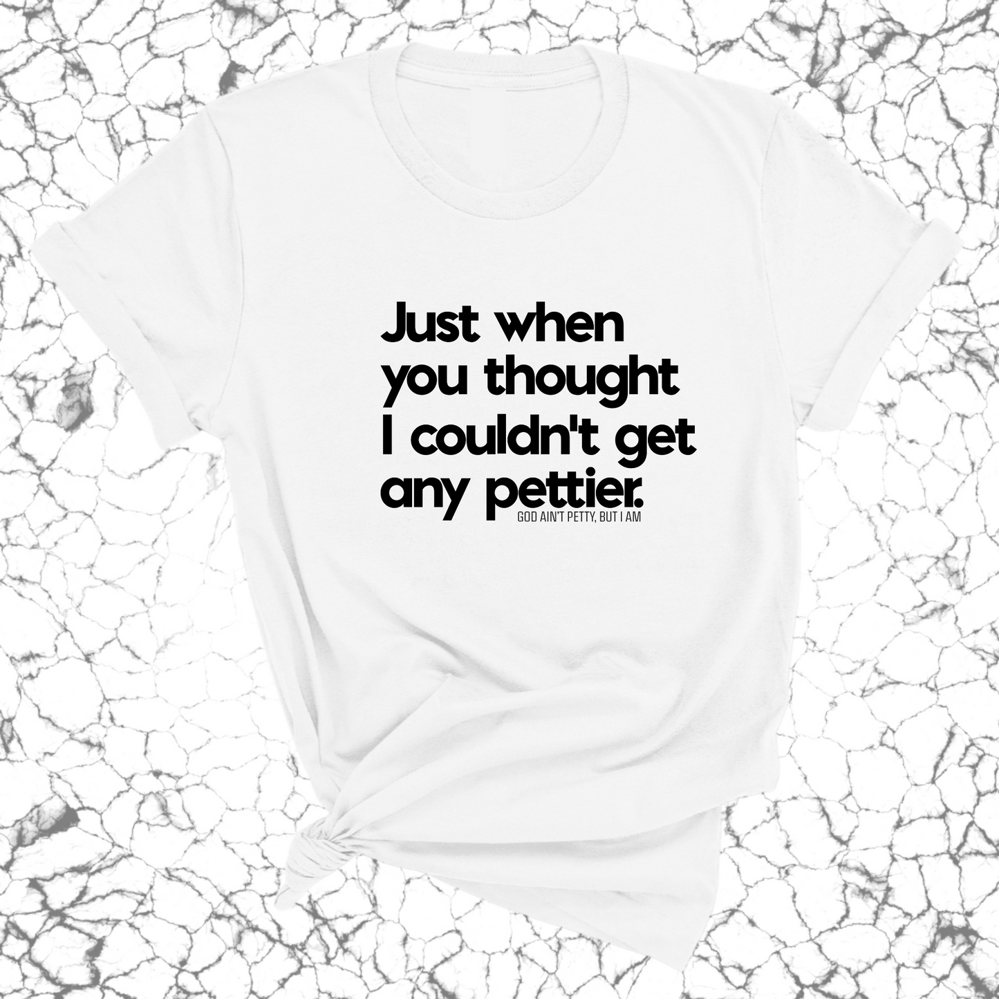 Just when you thought I couldn't get any pettier Unisex Tee