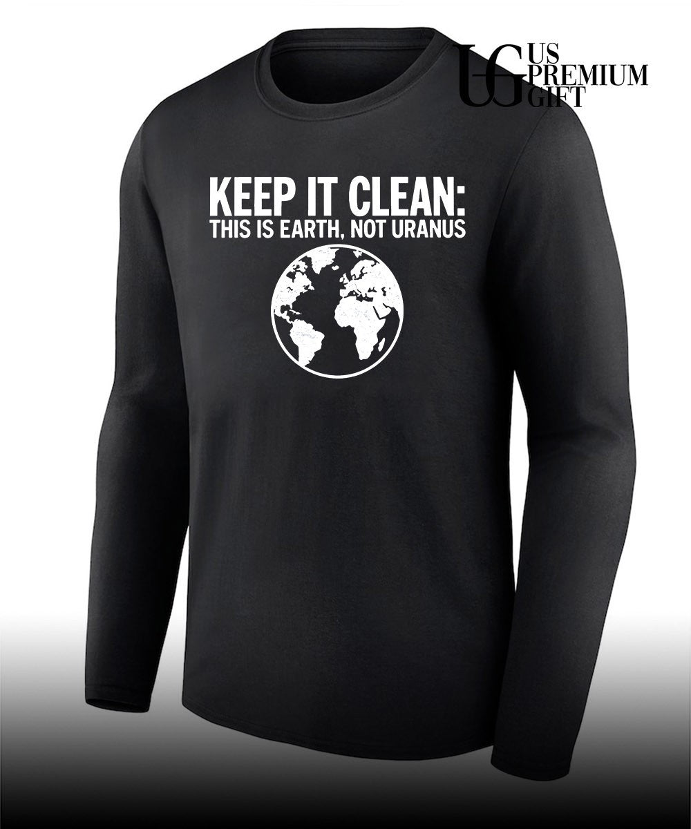 Keep It Clean this is Earth not Uranus shirt