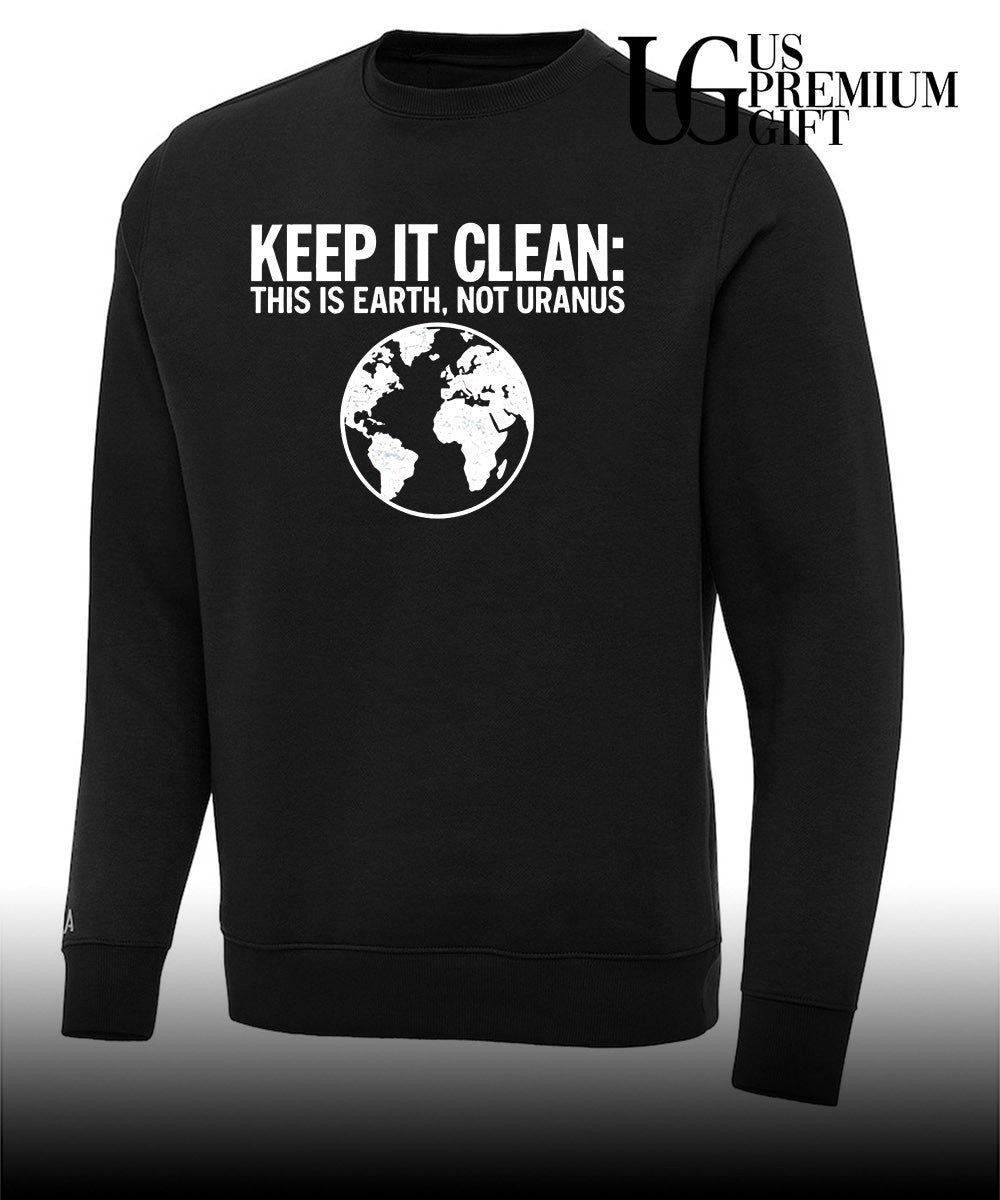 Keep It Clean this is Earth not Uranus shirt