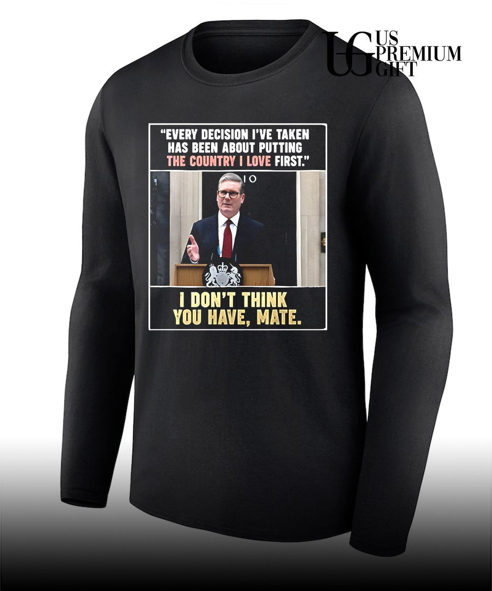 Keir Starmer Every Decision The Country I Love First shirt