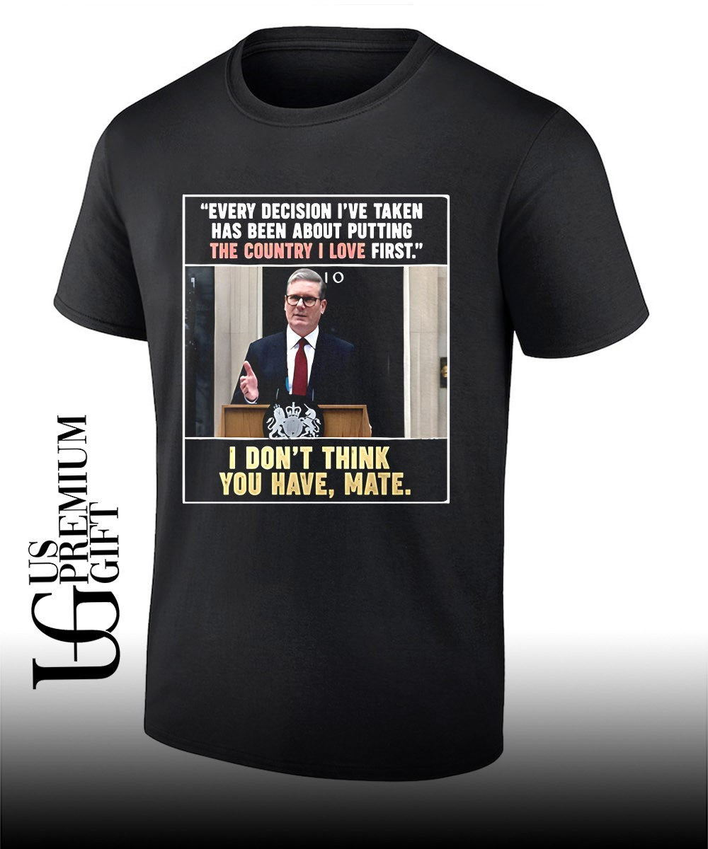 Keir Starmer Every Decision The Country I Love First shirt