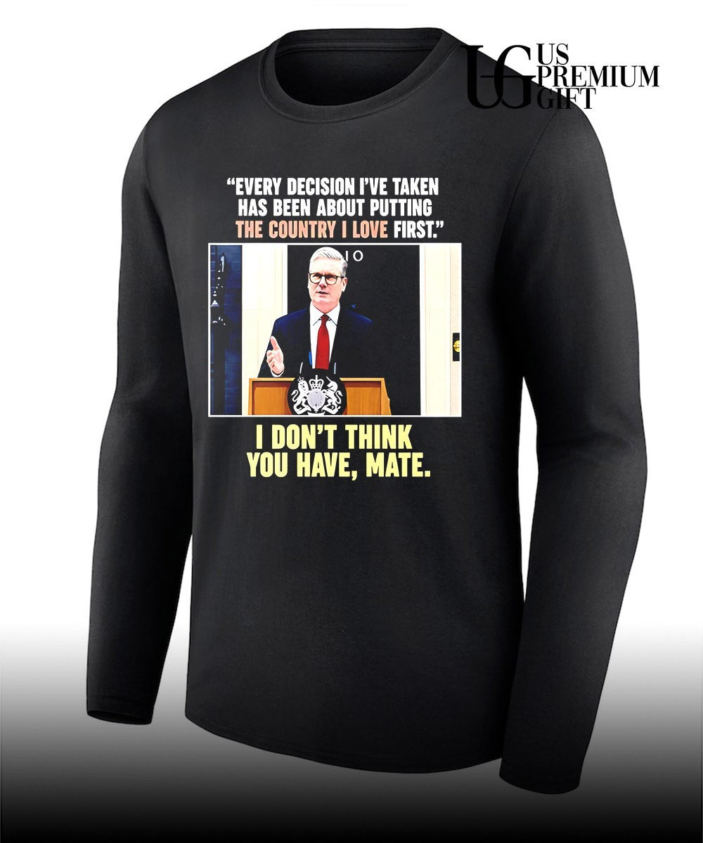 Keir Starmer Every decision I have taken has been about putting the country I love first shirt