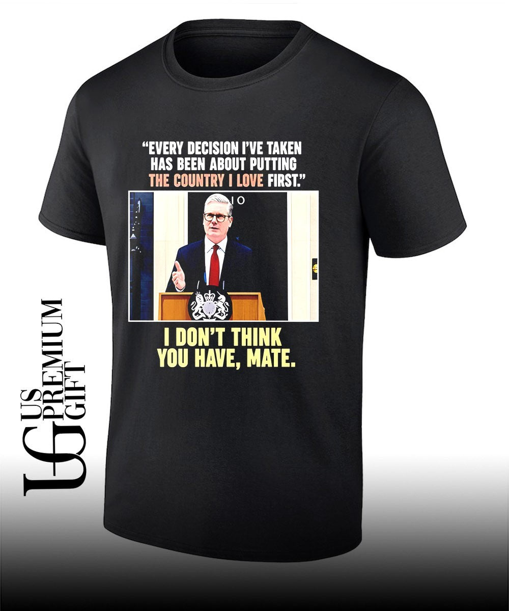 Keir Starmer Every decision I have taken has been about putting the country I love first shirt