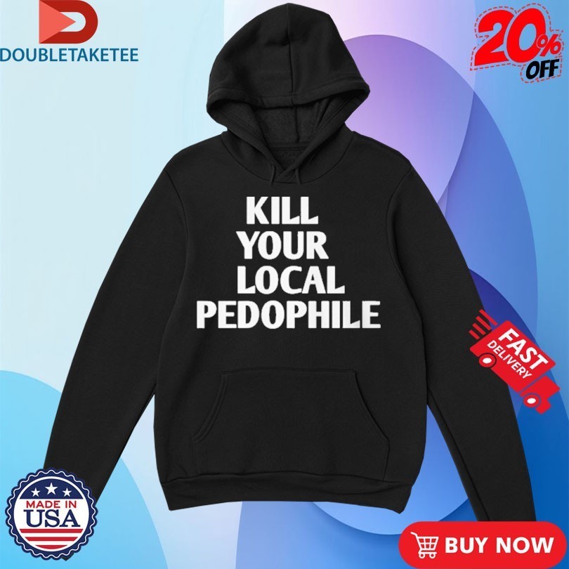 Kill Your Local Pedophile Shirt
