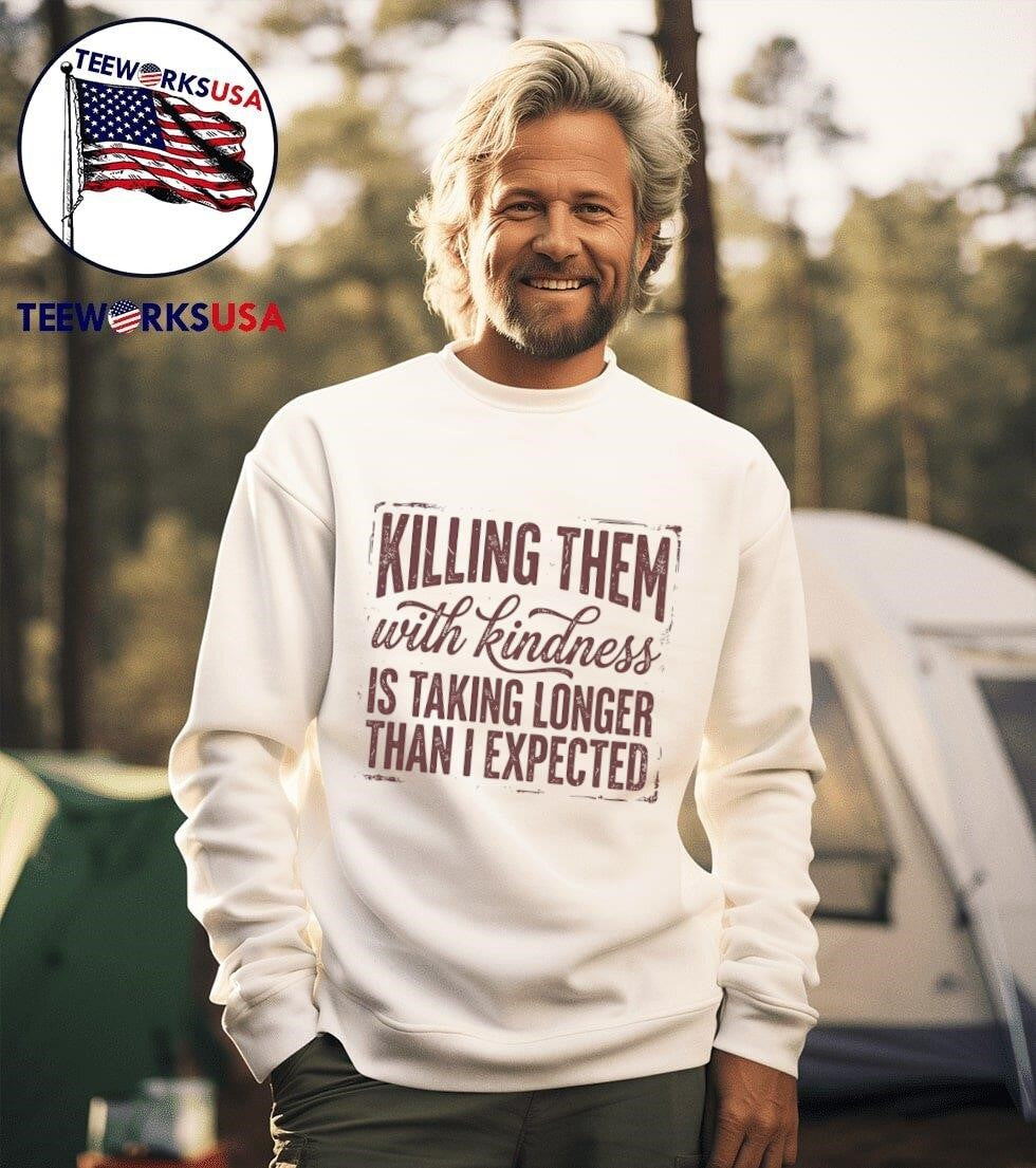 Killing Them With Kindness Is Taking Longer Than I Expected Shirt