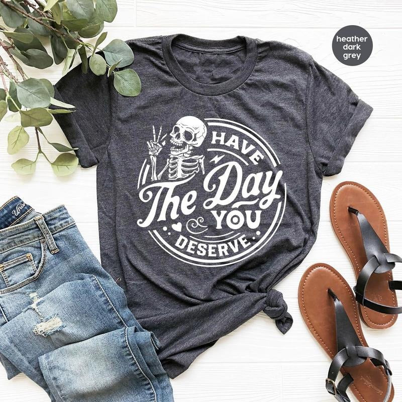 Kindness Gift Sarcastic Shirts Have The Day You Deserve Outfit Motivational Skeleton Tshirt Inspirational Clothes...