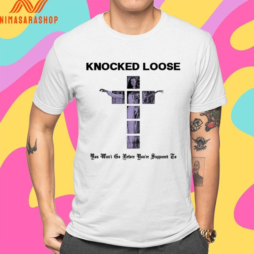 Knocked Loose You Won’t Go Before You’re Supposed To Shirts