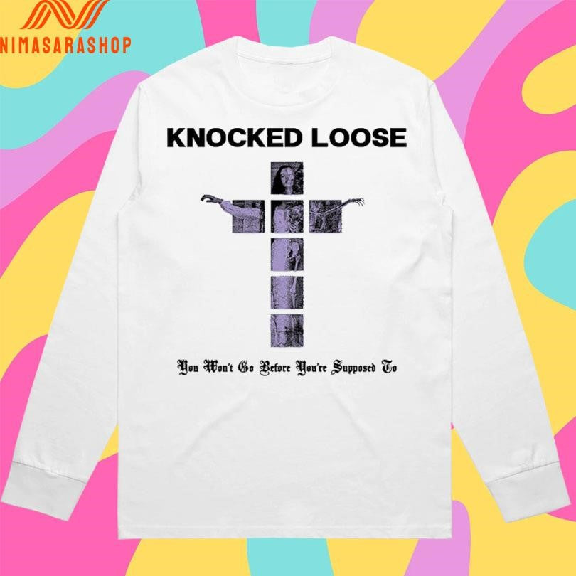 Knocked Loose You Won’t Go Before You’re Supposed To Shirts