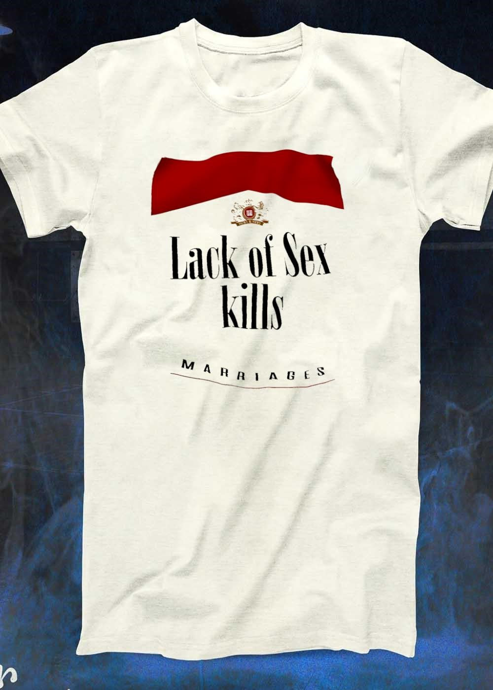 Lack of Sex Kills Marriages T-Shirt