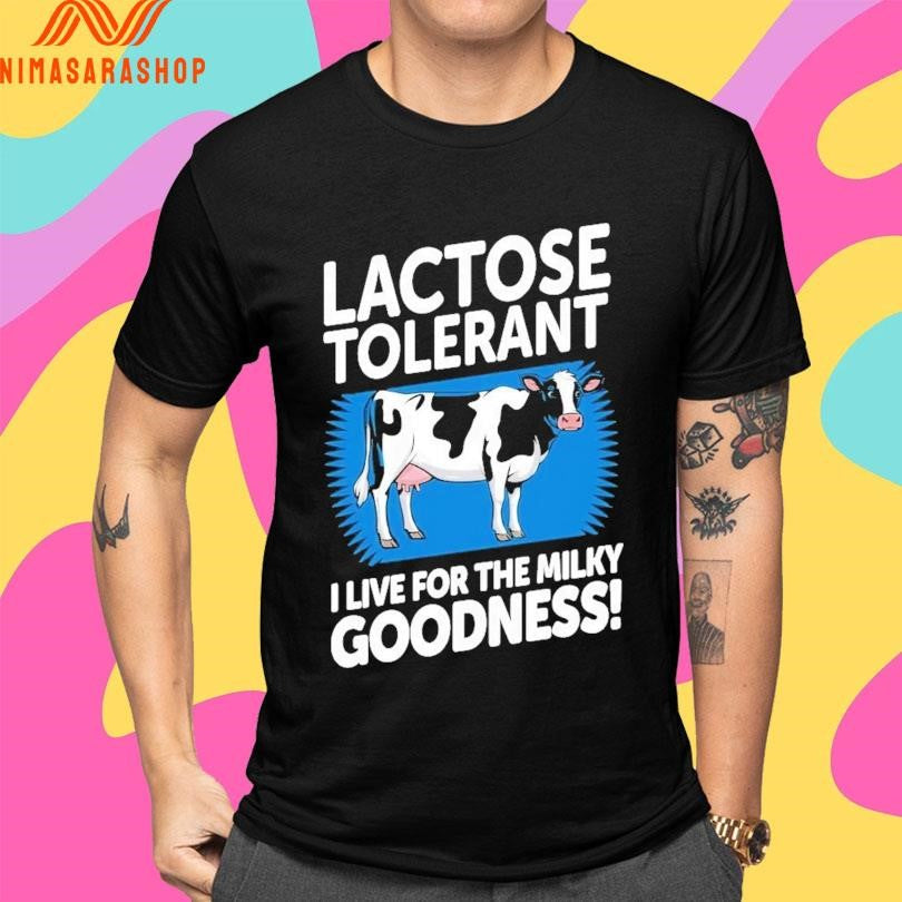 Lactose Tolerant I Live For The Milky Goodness Shirts