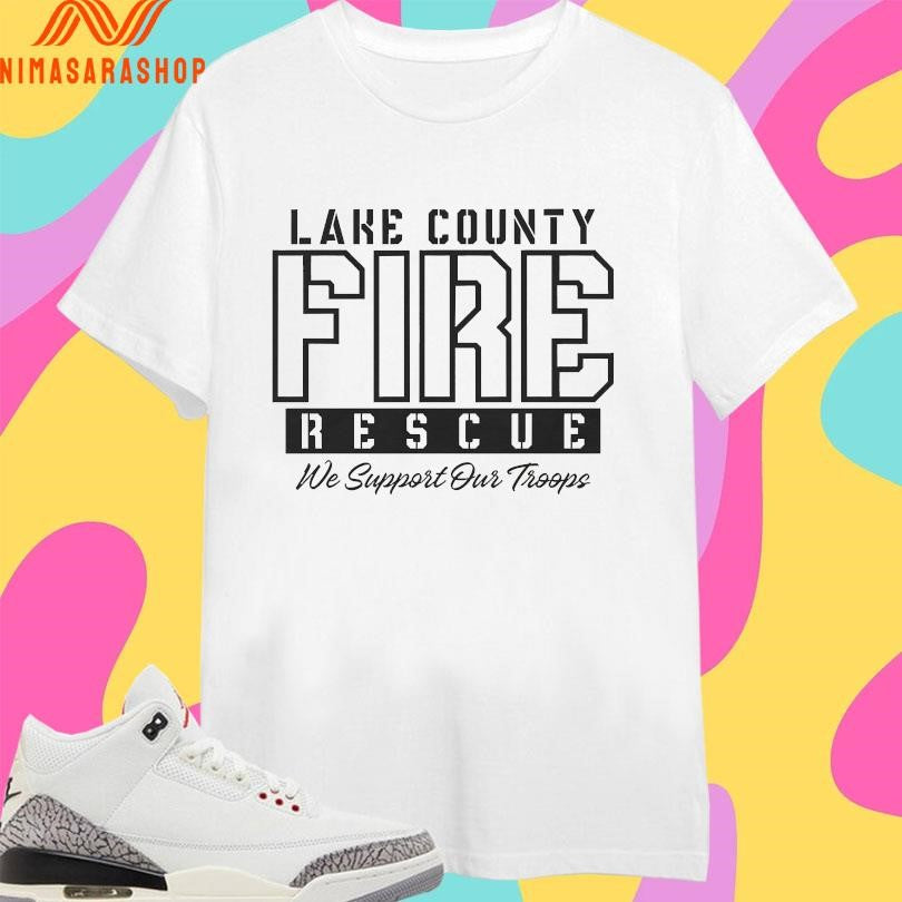 Lake County Fire Rescue We Support Our Troops Shirts