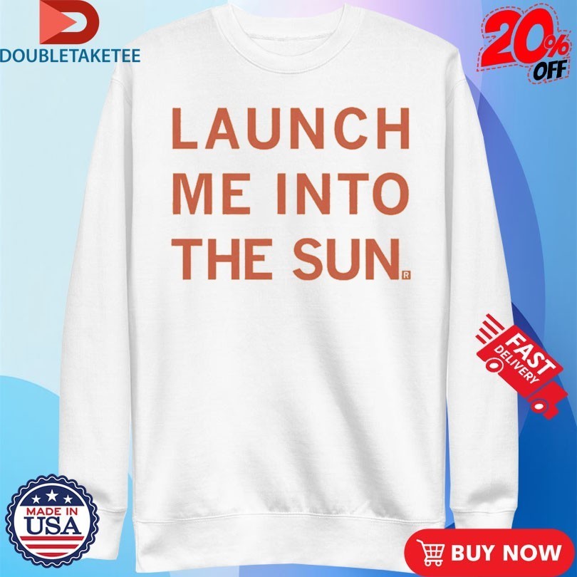 Launch Me Into The Sun Shirts