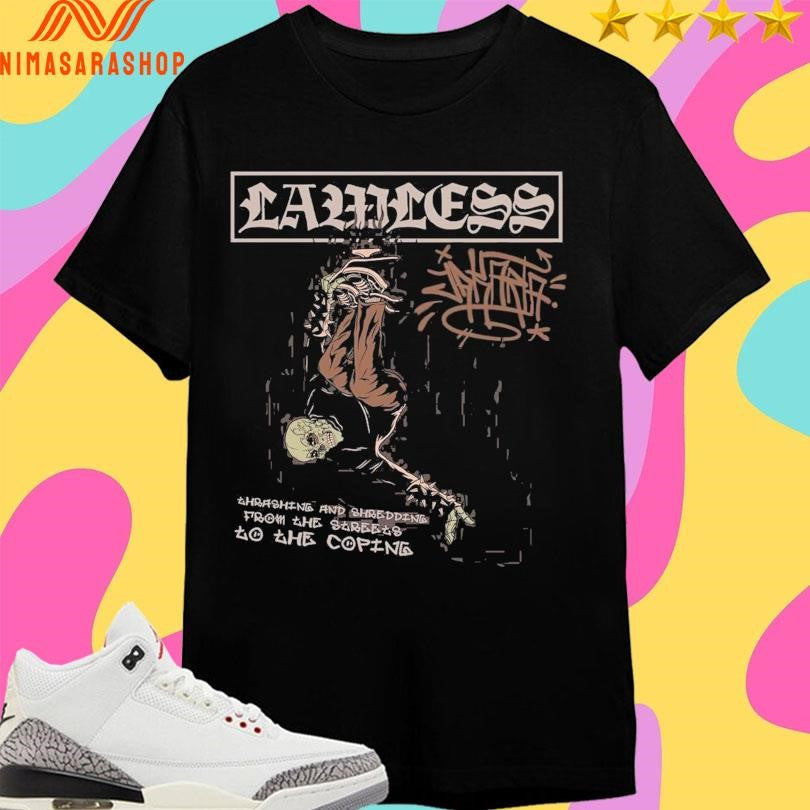 Lawless Ahrashing And Shredding From The Streets To He Coping Shirts