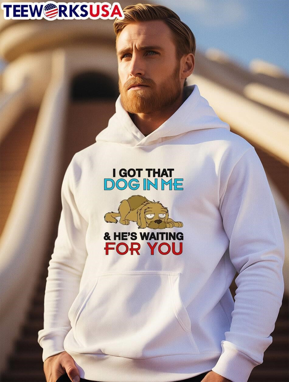 Lazy Dog Resting I Got That In Me And He’s Waiting for You shirt