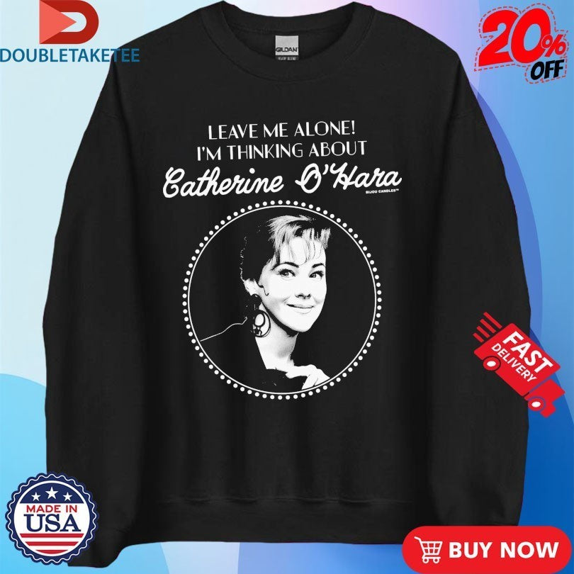 Leave Me Alone I’m Thinking About Catherine O’Hara Shirts