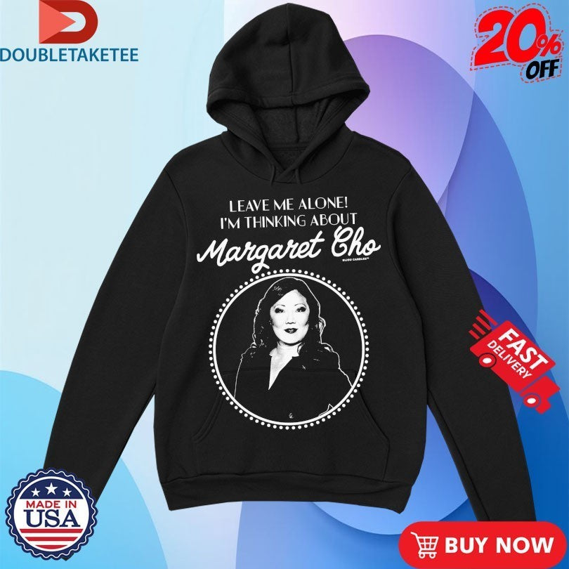 Leave Me Alone I’m Thinking About Margaret Cho Shirts