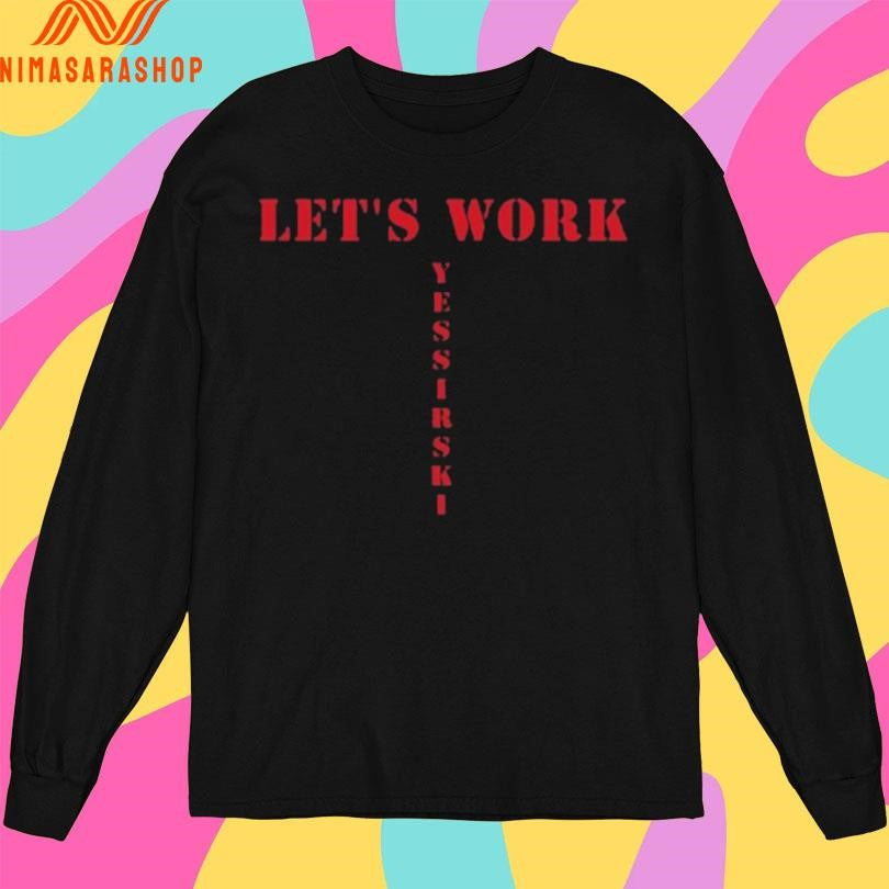 Let’s Work Yessirski Shirts