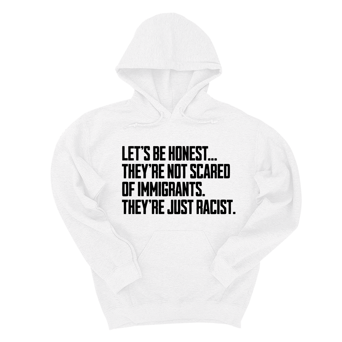 LetÃ¢â‚¬â„¢s be honest. TheyÃ¢â‚¬â„¢re not scared of immigrants. They're just Racist Unisex Hoodie