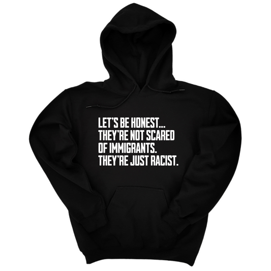 LetÃ¢â‚¬â„¢s be honest. TheyÃ¢â‚¬â„¢re not scared of immigrants. They're just Racist Unisex Hoodie