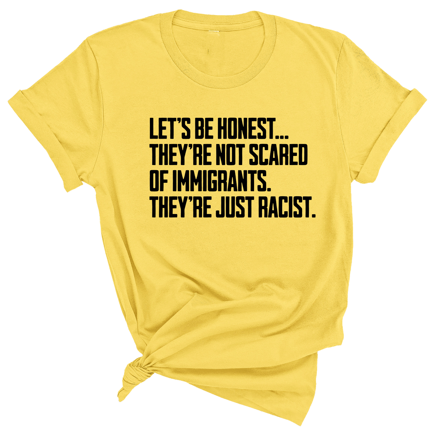 LetÃ¢â‚¬â„¢s be honest. TheyÃ¢â‚¬â„¢re not scared of immigrants. They're just Racist Unisex Tee