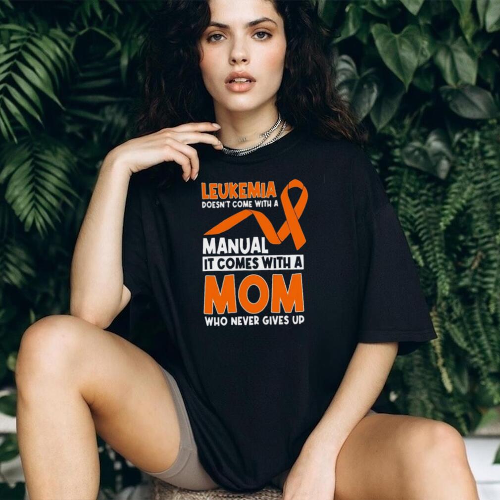 Leukemia Awareness Mom Who Never Gives Up Orange Ribbon T Shirt
