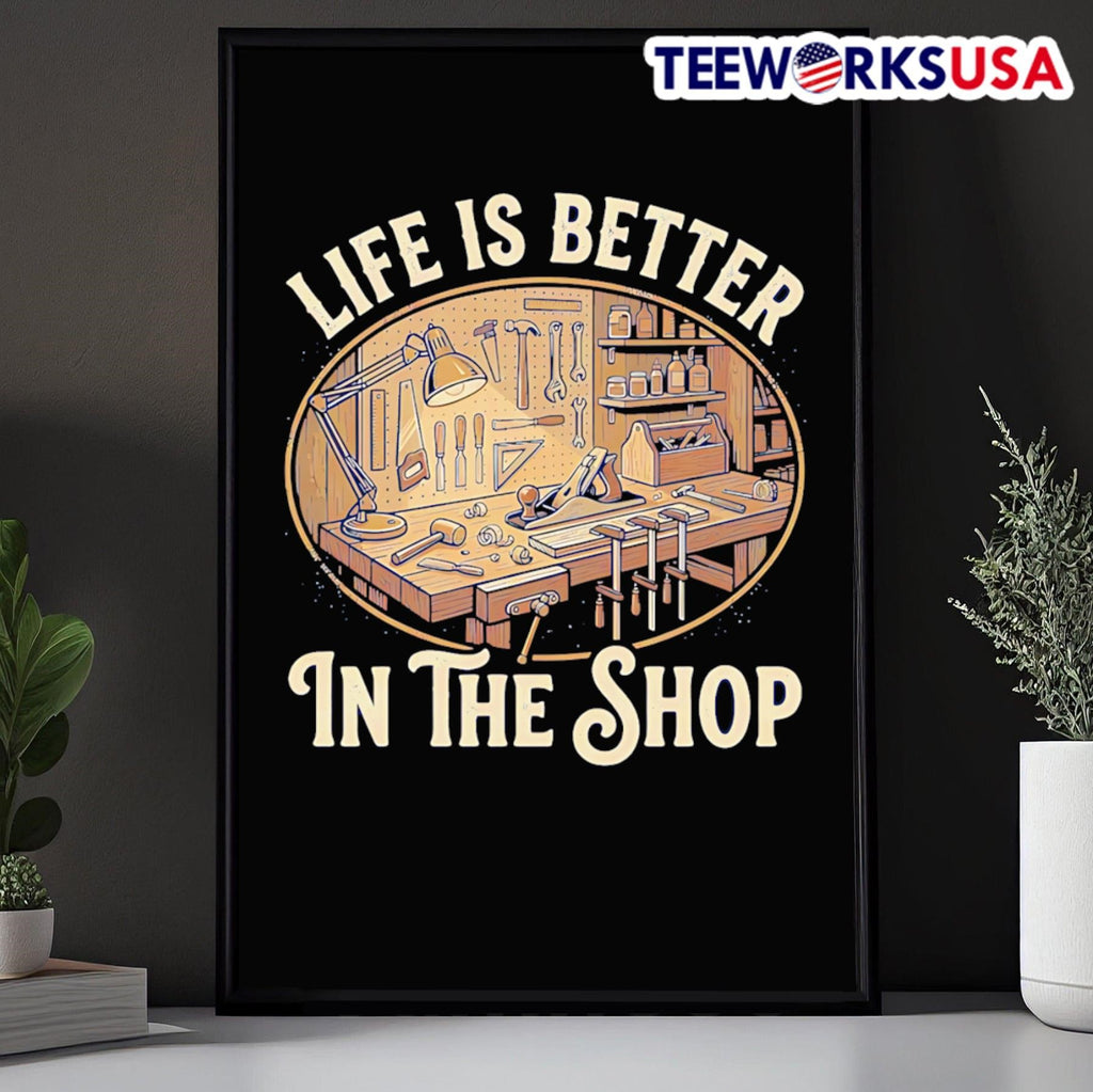 Life Is Better In The Shop Woodworking Workshop Shirt