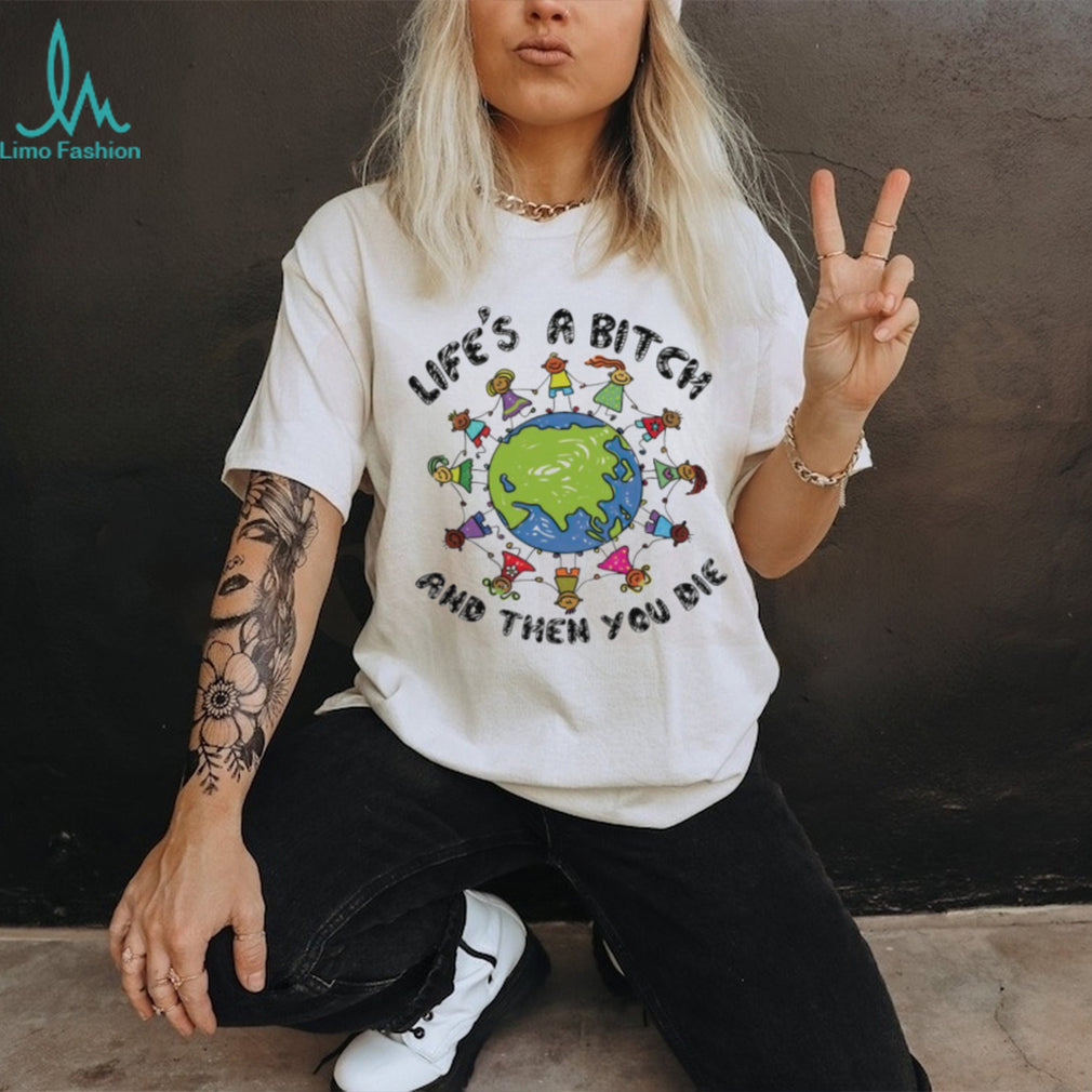 Life’s A Bitch And Then You Die World Peace Cartoon T Shirt
