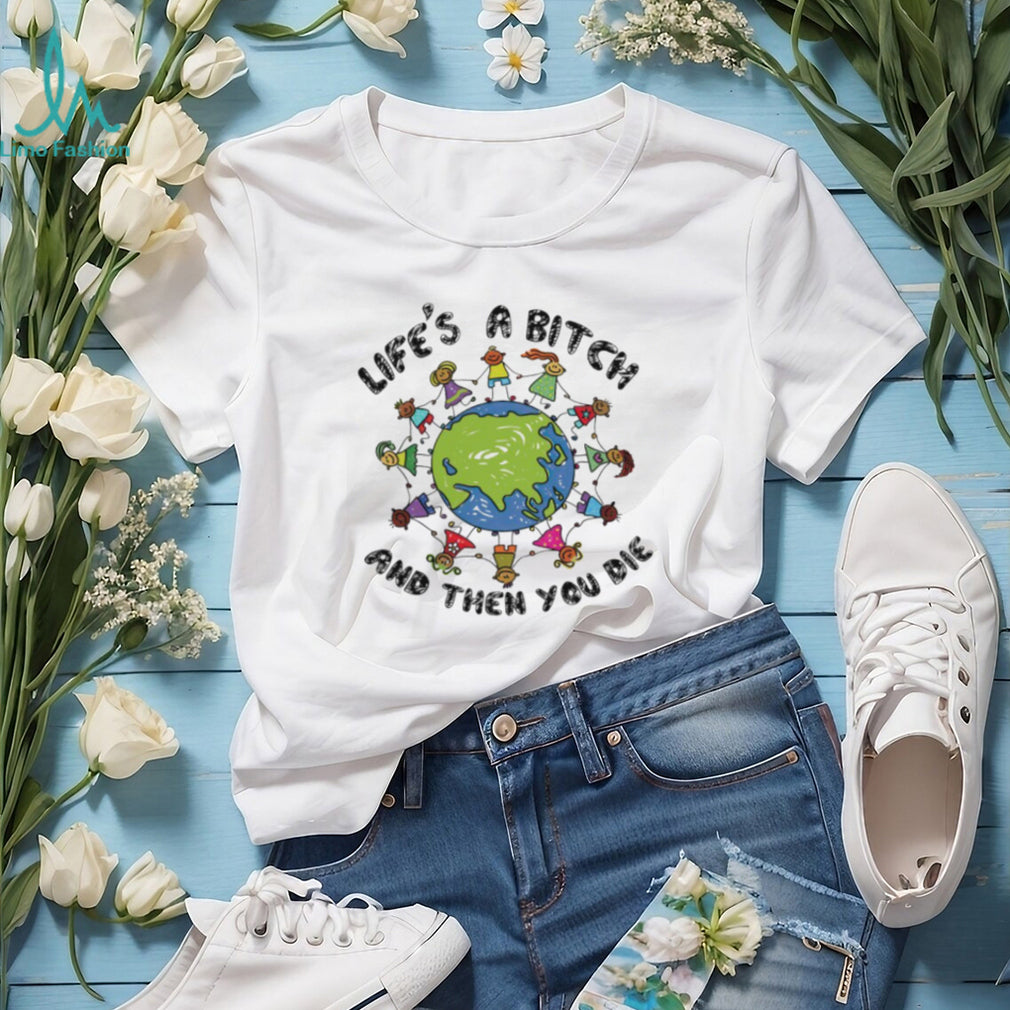 Life’s A Bitch And Then You Die World Peace Cartoon T Shirt