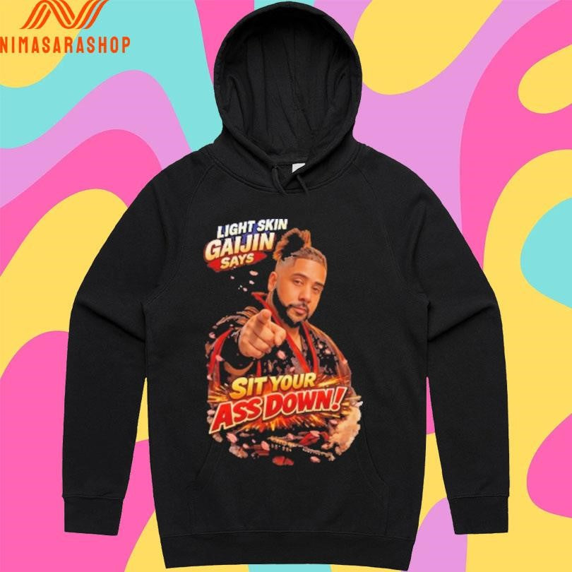 Lightskin Gaijin Says Sit Your Ass Down Shirts