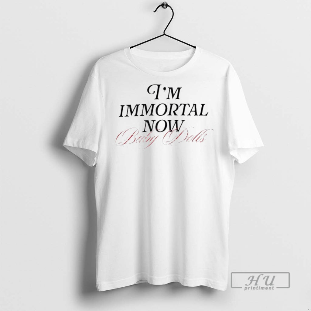 Limited Edition Im Immortal Now Baby Dolls Graphic Tee Shirt Sweatshirt Hoodies