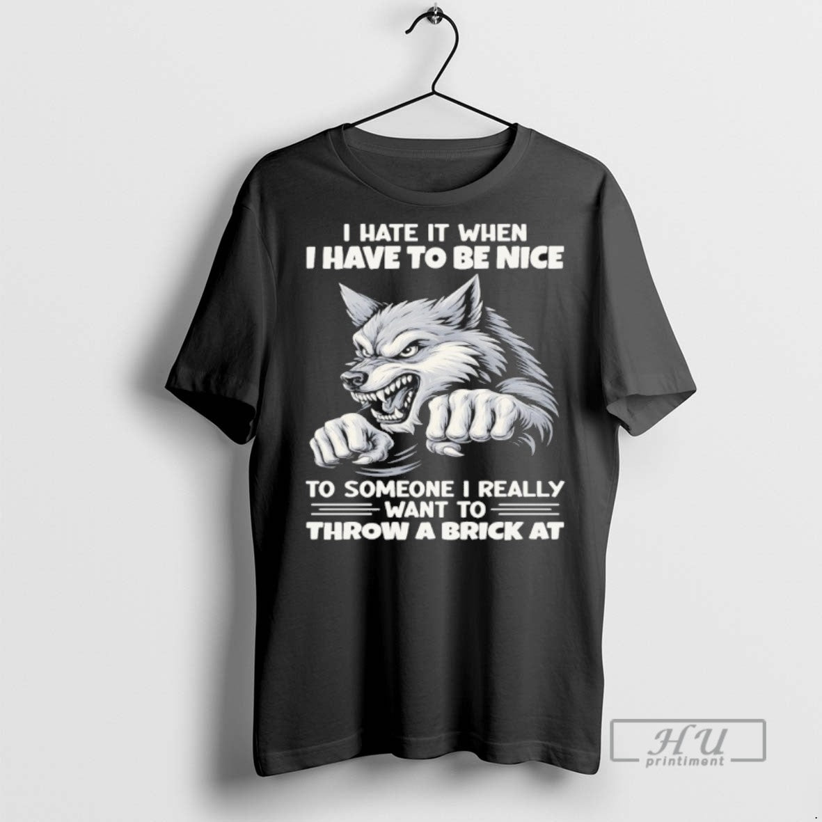 Limited Edition Wolf I Hate When I Have To Be Nice To Someone I Really