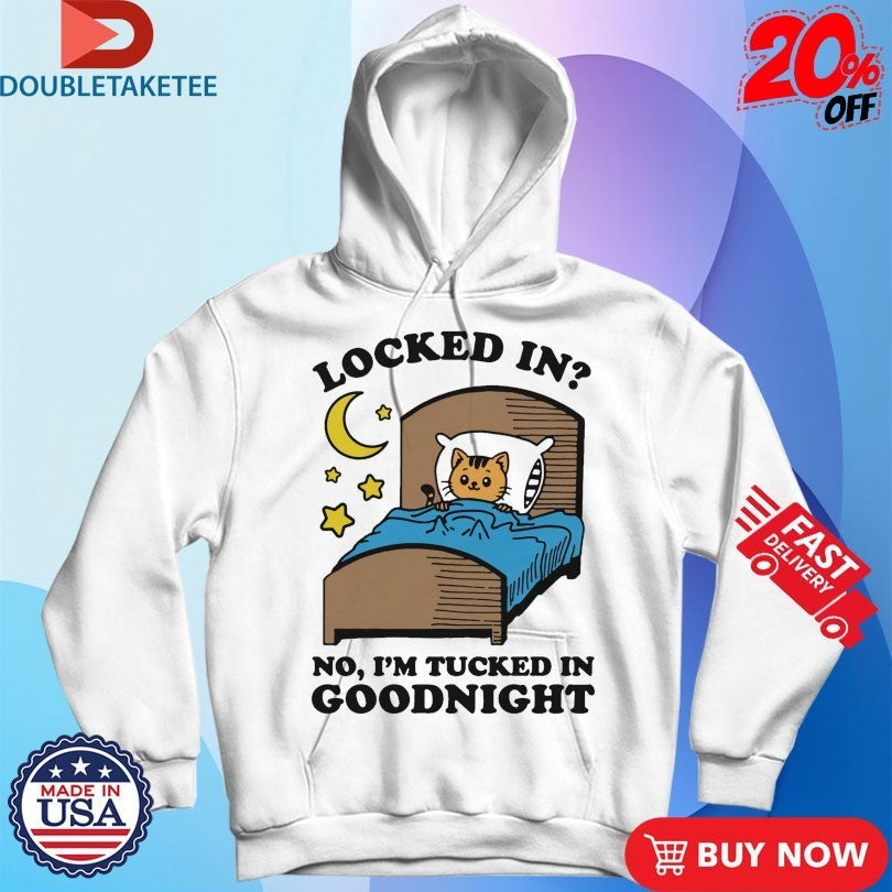 Locked In No, I’m Tucked In Goodnight Cat Shirts