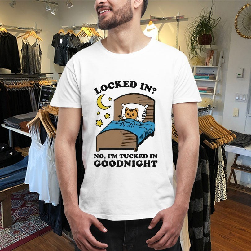 Locked In No, I’m Tucked In Goodnight Cat Shirts