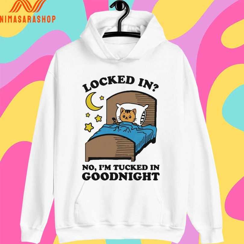 Locked In No I’m Tucked In Goodnight Shirts