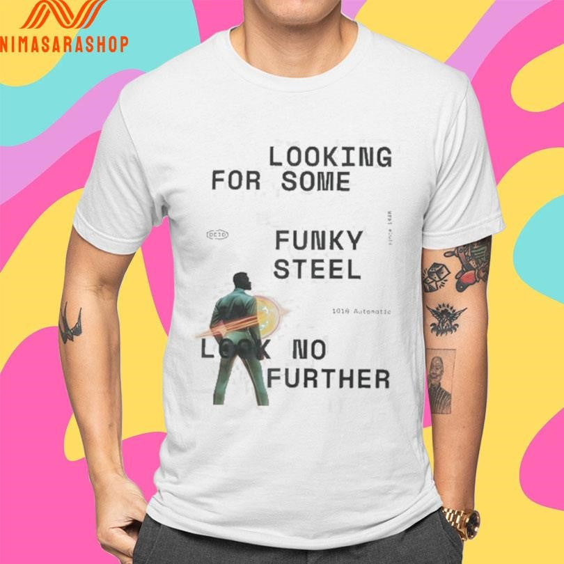 Looking For Some Funky Steel Look No Further Shirts