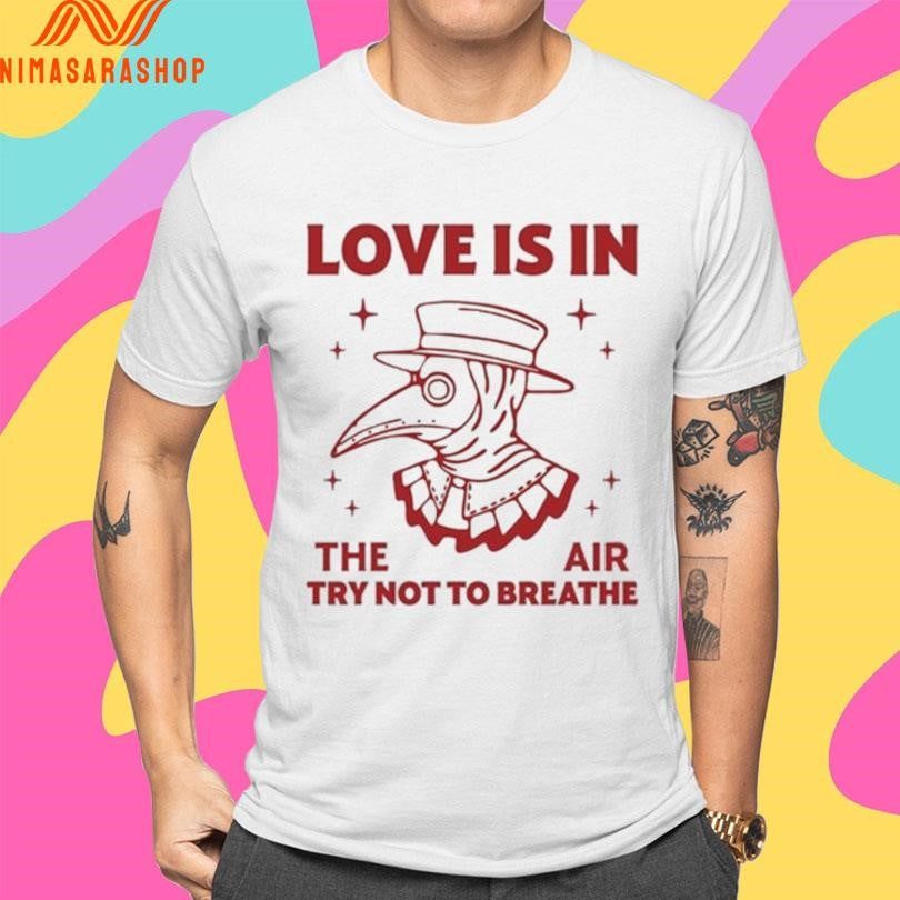 Love Is In The Air Try Not To Breathe Shirts