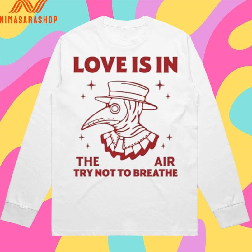 Love Is In The Air Try Not To Breathe Shirts