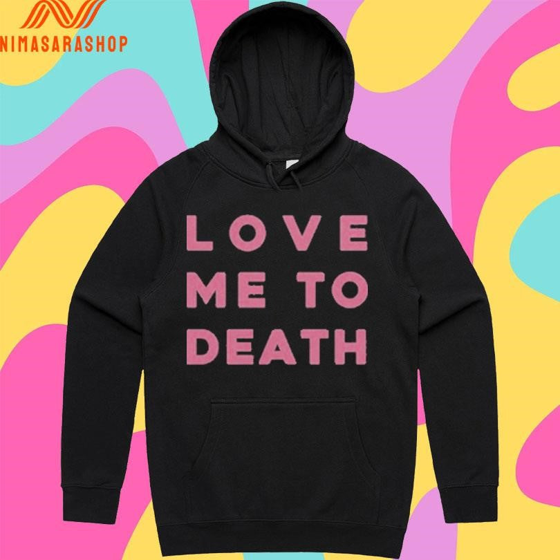 Love Me To Death Shirts