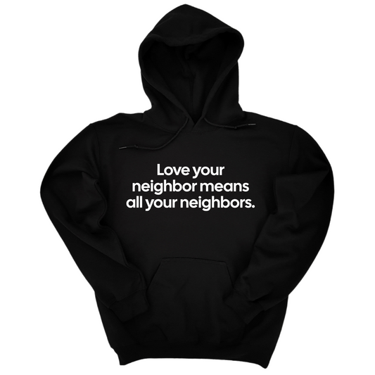 Love Your Neighbor Means All Your Neighbors Unisex Hoodie