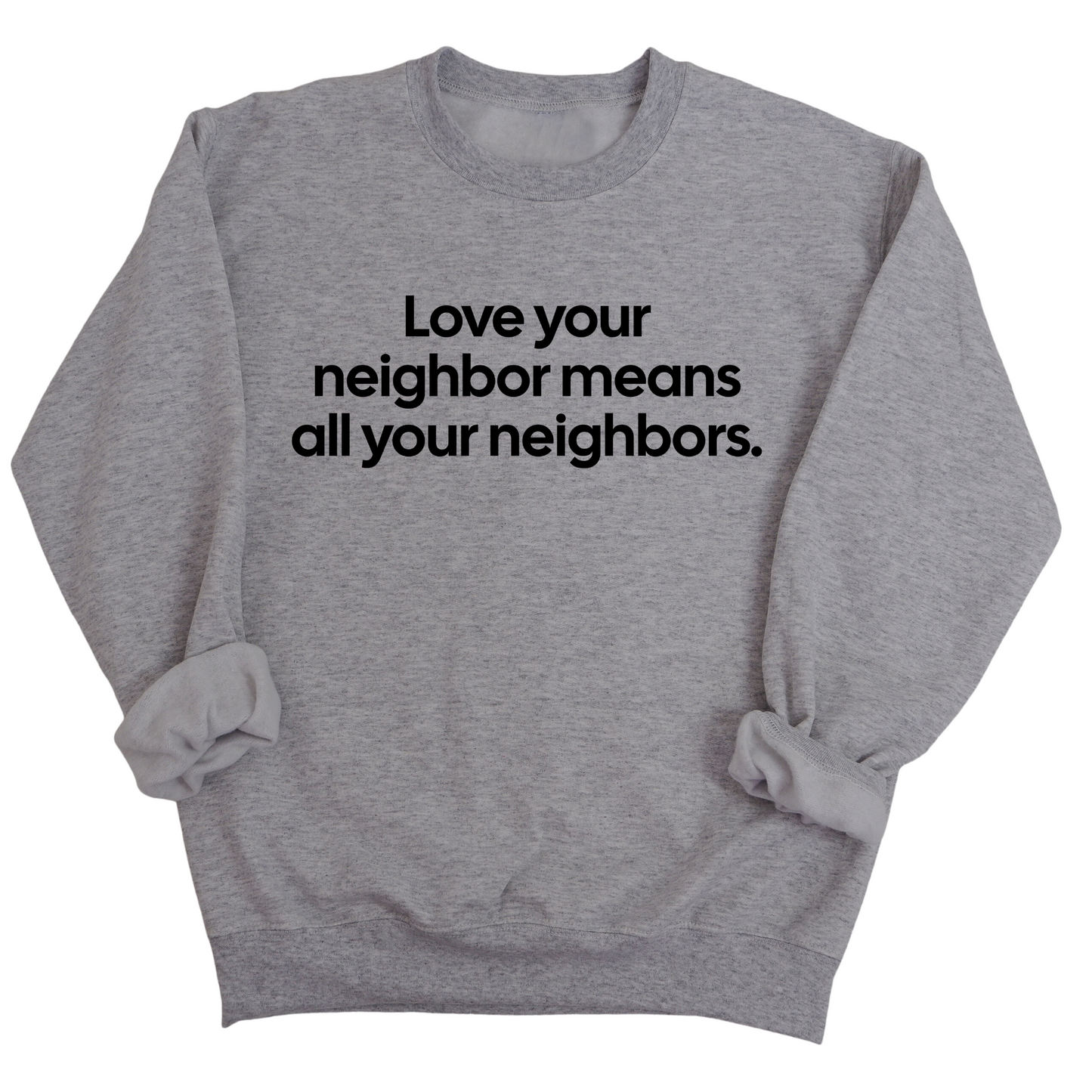 Love Your Neighbor Means All Your Neighbors Unisex Sweatshirt