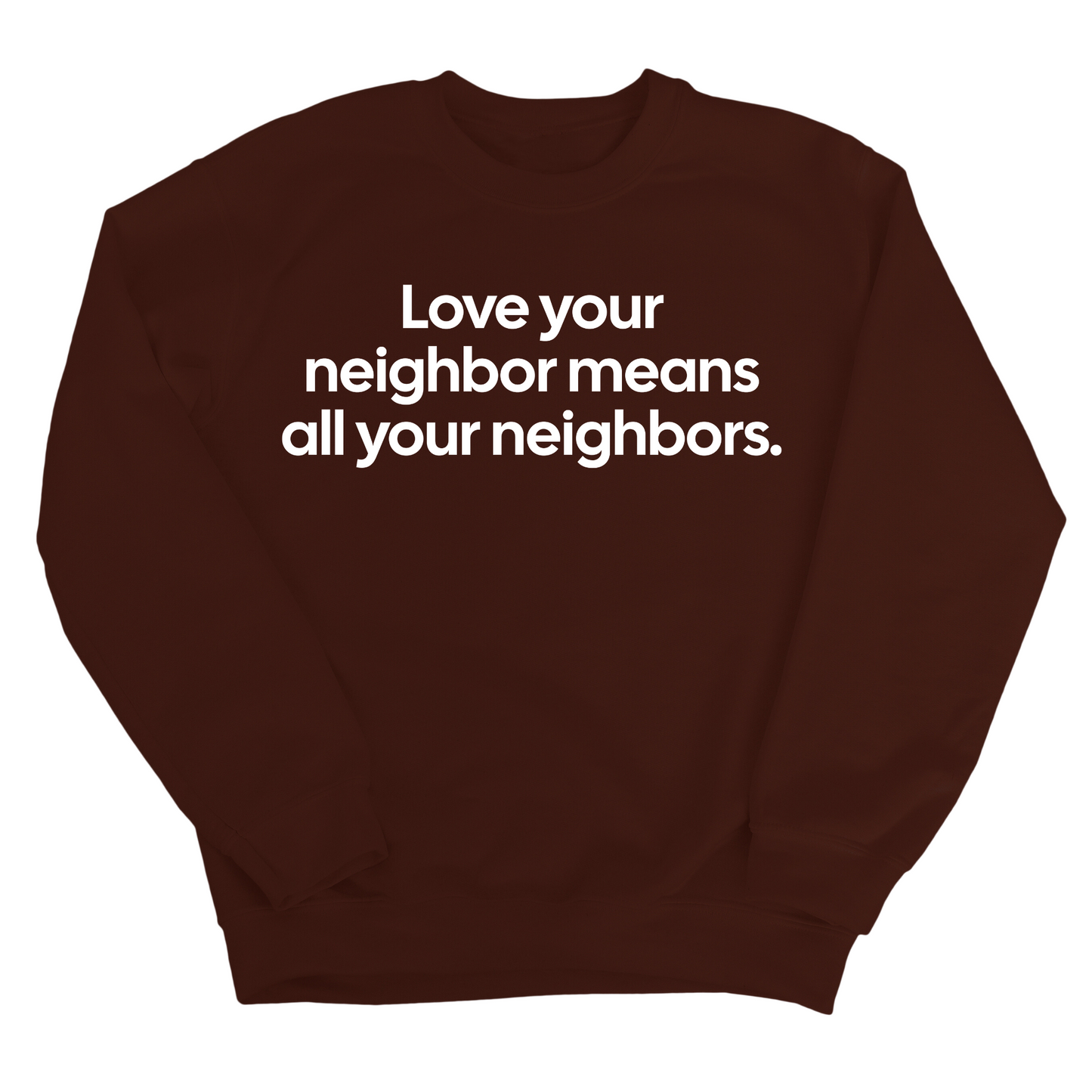 Love Your Neighbor Means All Your Neighbors Unisex Sweatshirt