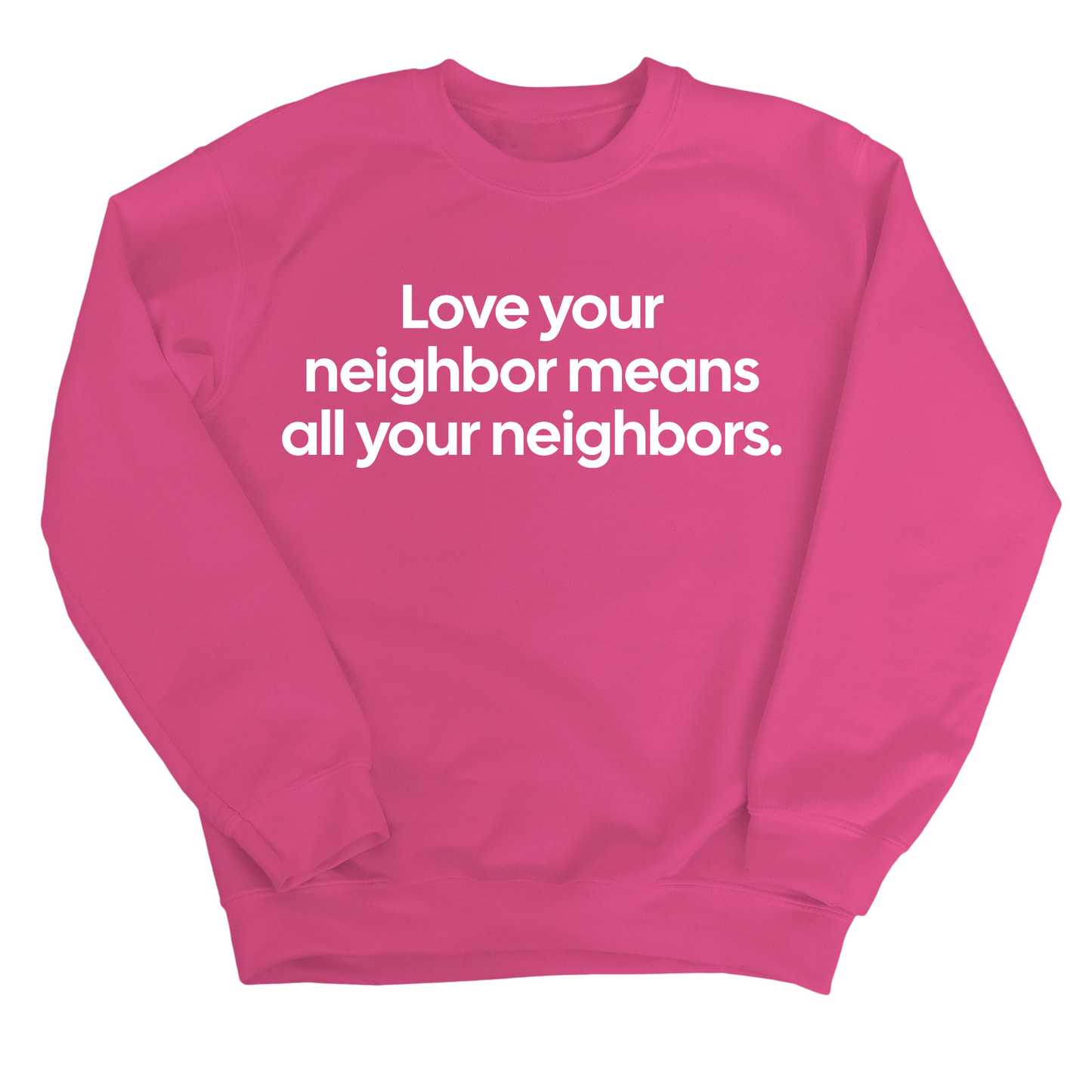 Love Your Neighbor Means All Your Neighbors Unisex Sweatshirt